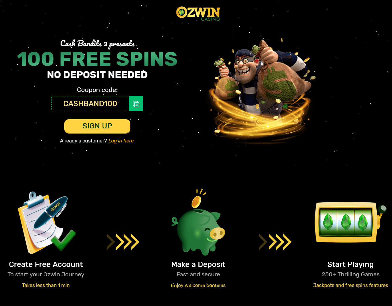 Ozwin
100 Free Spins Cash Bandits 3 Ozwin 100
Free Spins Cash Bandits 3